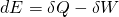 \begin{equation*}  dE = \delta Q - \delta W  \end{equation*}