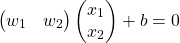 \[\begin{pmatrix} w_1 & w_2 \end{pmatrix} \begin{pmatrix} x_1 \\ x_2 \end{pmatrix}+b=0\]
