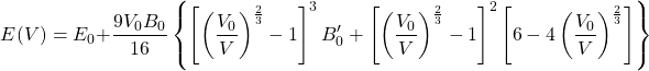 \begin{equation*} E (V) = E_0 + \frac{9 V_0 B_0}{16} \left\{ \left[ \left( \frac{V_0}{V} \right)^\frac{2}{3} - 1 \right]^3 B'_0 + \left[ \left( \frac{V_0}{V} \right)^\frac{2}{3} - 1 \right]^2 \left[ 6 - 4 \left( \frac{V_0}{V} \right)^\frac{2}{3} \right] \right\} \end{equation*}